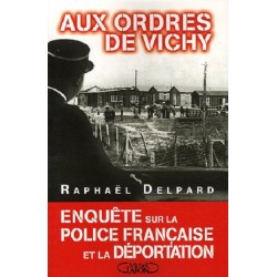 Aux ordres de vichy : enquête sur la police française et la déportation