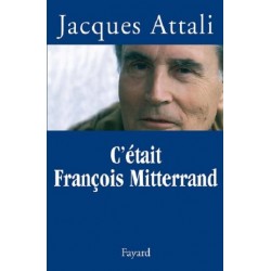 C'était François Mitterrand, Jacques Attali, Fayard Editions