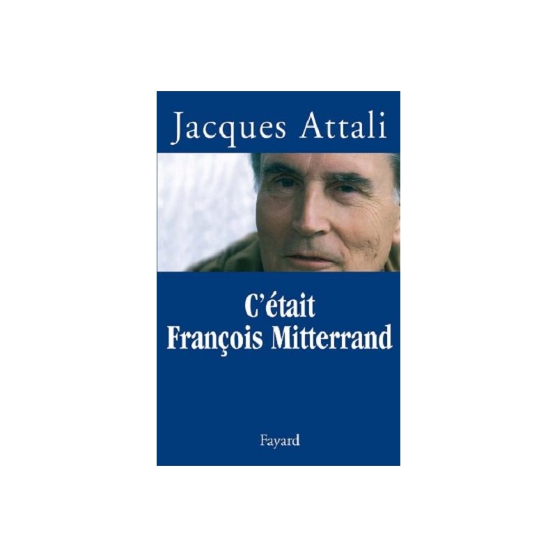 C'était François Mitterrand, Jacques Attali, Fayard Editions