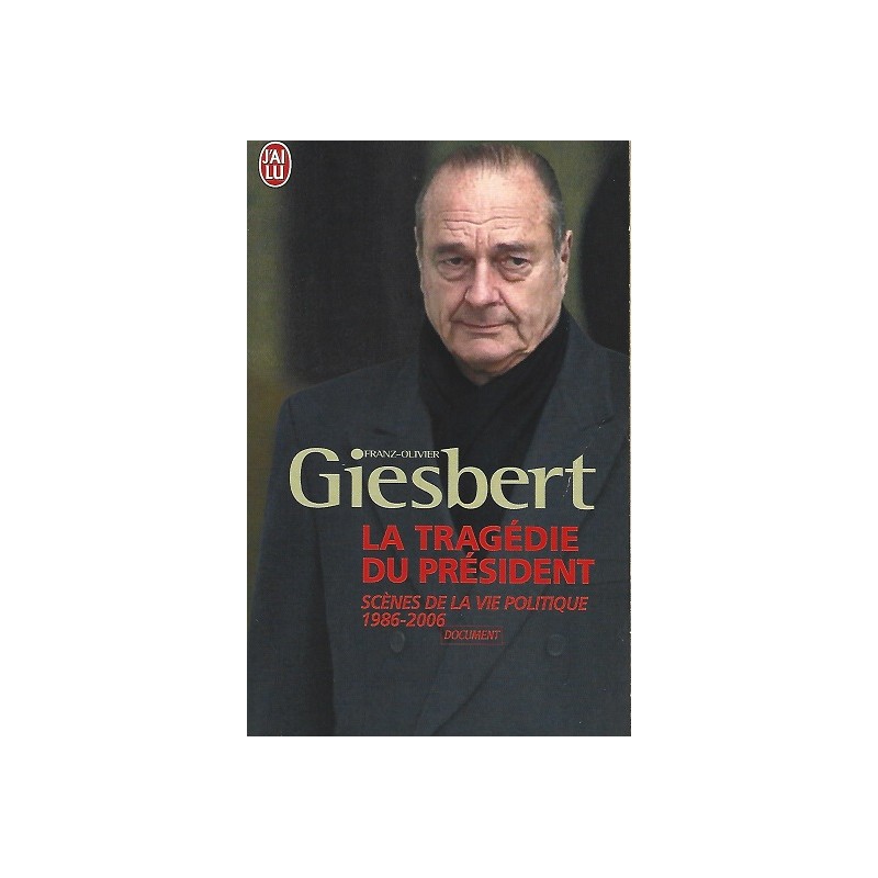 La Tragédie du président - Scènes de la vie politique (1986-2006) / Franz-Olivier Giesbert / Editions J'ai Lu