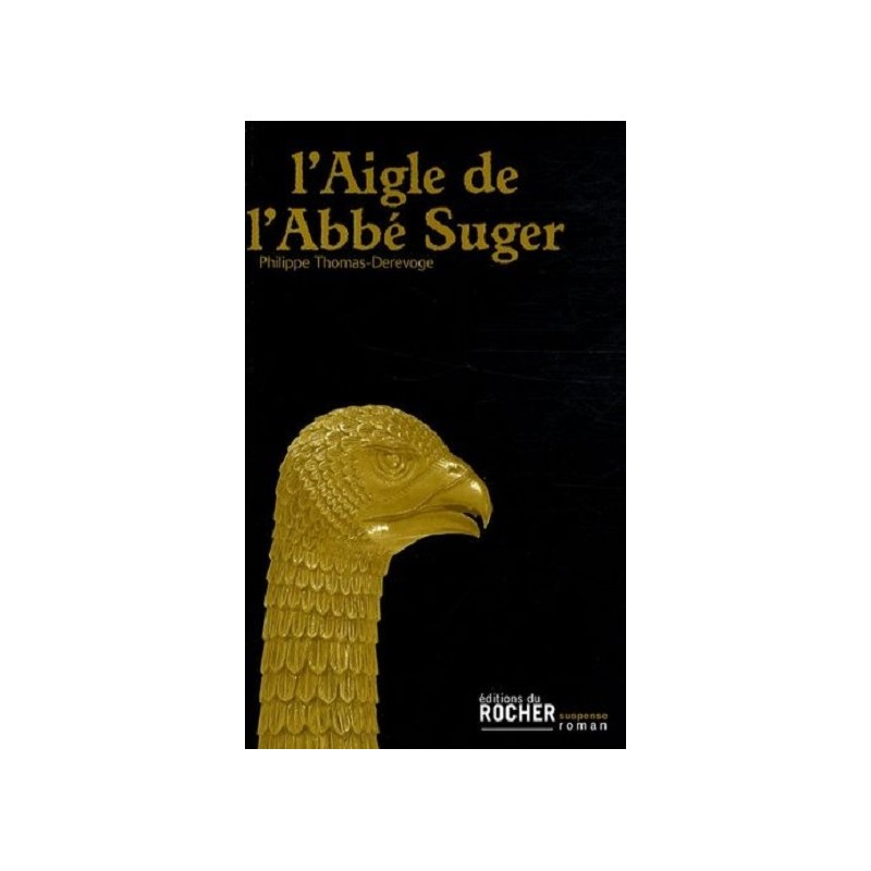 L'Aigle de l'Abbé Suger, Philippe Thomas-Derevoge, Editions du Rocher