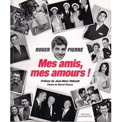 Mes amis, mes amours !, Roger Pierre, Editions Alternatives