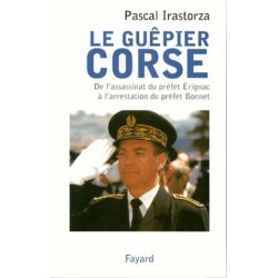 Le guêpier Corse : De l'assassinat du préfet Erignac à l'arrestation du préfet Bonnet