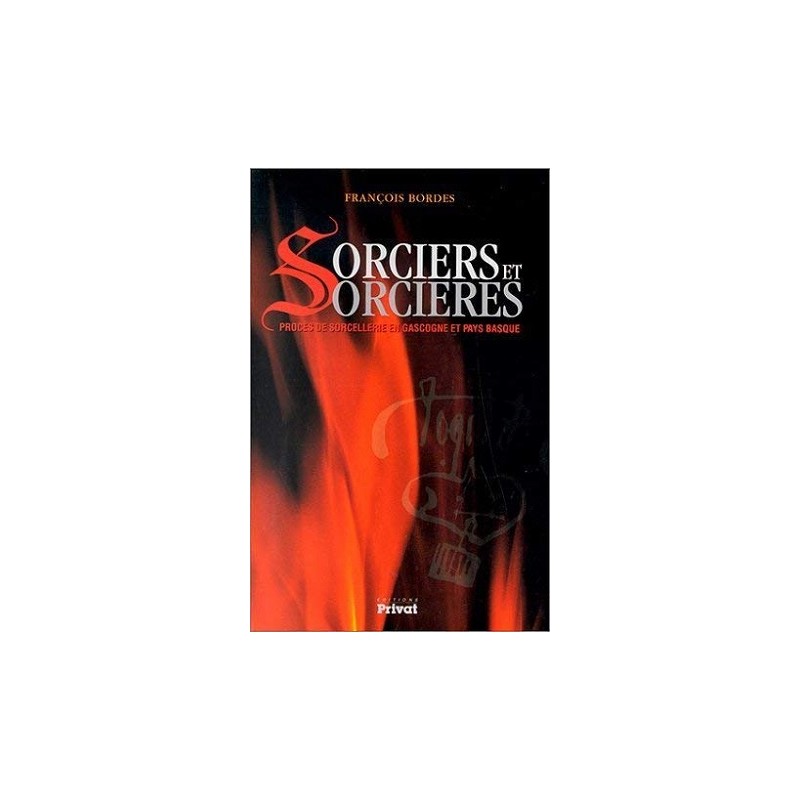 Sorciers Et Sorcières : Procès De Sorcellerie En Gascogne Et Pays Basque / François Bordes / Livre Occasion / Privat Editions