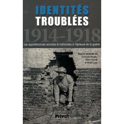 Identités Troublées 1914-1918 : Les appartenances sociales et nationales à l'épreuve de la guerre (Rémy Cazals, André Loez)